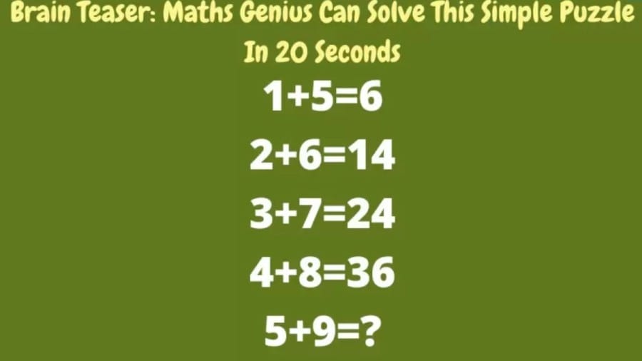 Brain Teaser: If 1+5=6, 2+6=14, 3+7=24, 4+8=36, 5+9=?