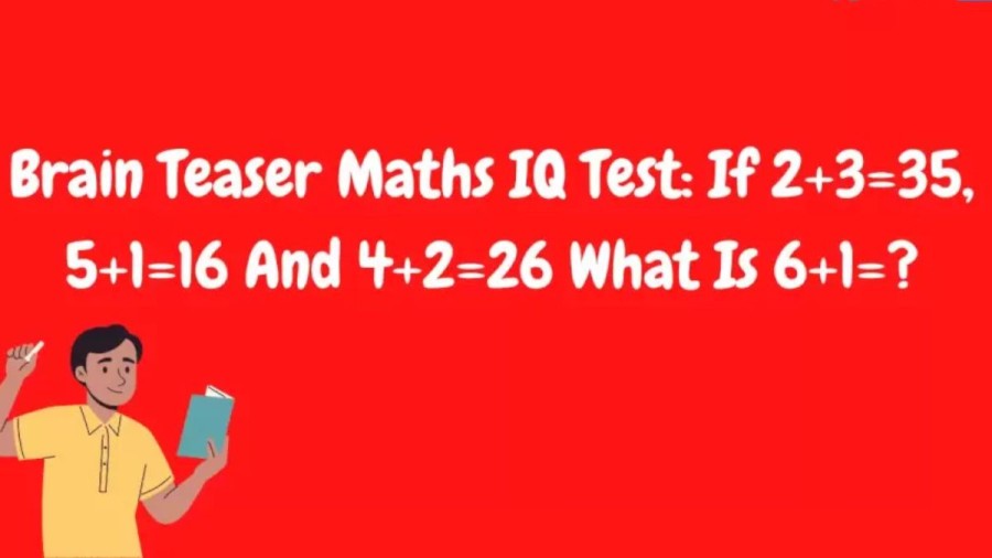 Brain Teaser: If 2+3=35, 5+1=16, And 4+2=26 What Is 6+1=? Maths IQ Test