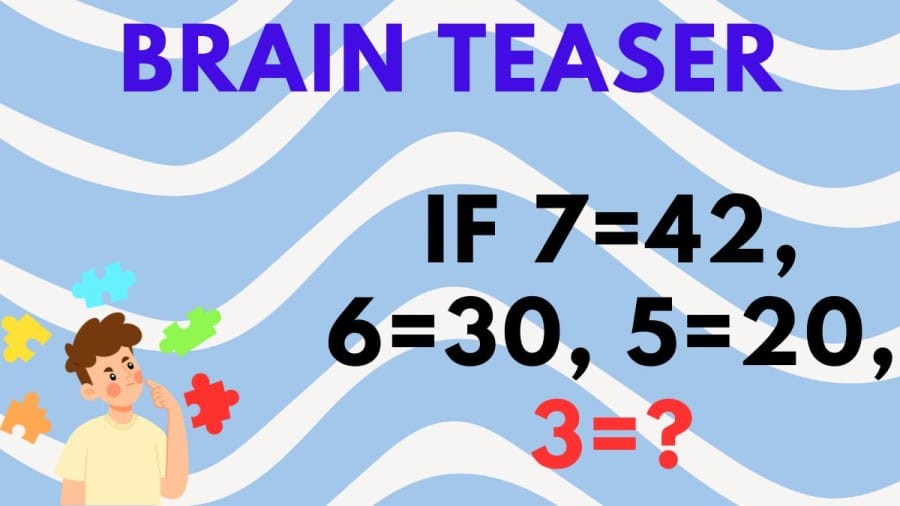 Brain Teaser: If 7=42, 6=30, 5=20, 3=?