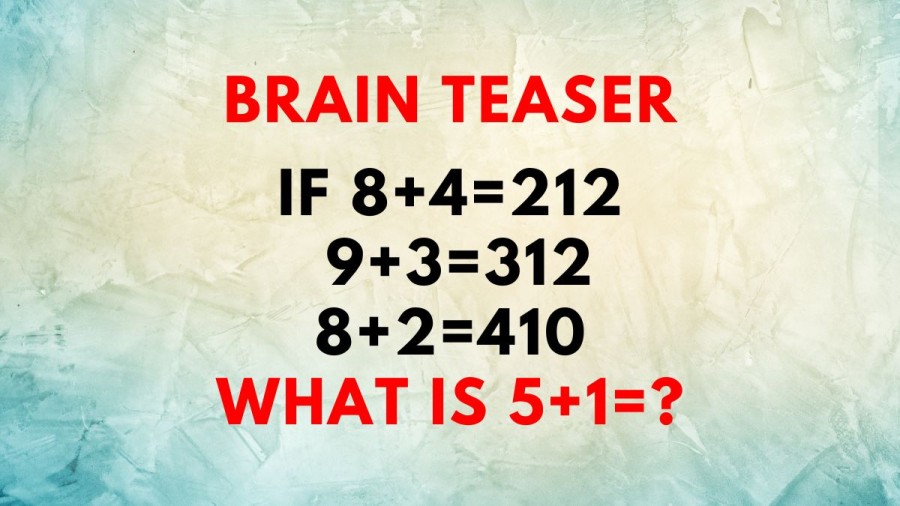 Brain Teaser: If 8+4=212, 9+3=312, 8+2=410, What Is 5+1=?