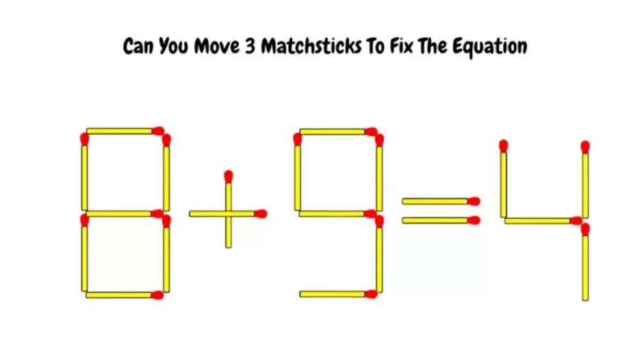 Brain Teaser Matchstick Puzzle: Can You Move 3 Matchsticks To Fix The Equation 8 + 9 = 4?
