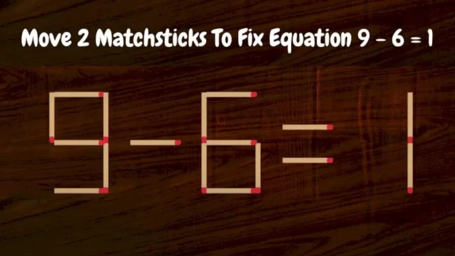 Brain Teaser Matchstick Puzzle: Can You Move Only 2 Matchsticks to Make Equation Correct?