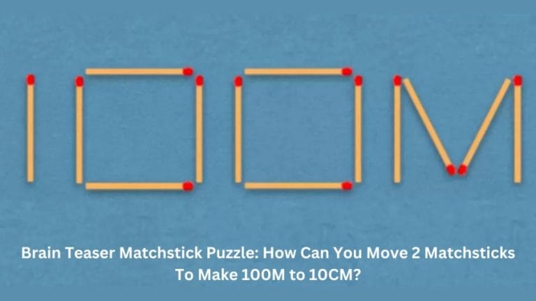 Brain Teaser Matchstick Puzzle: How Can You Move 2 Matchsticks to Make 100M to 10CM?