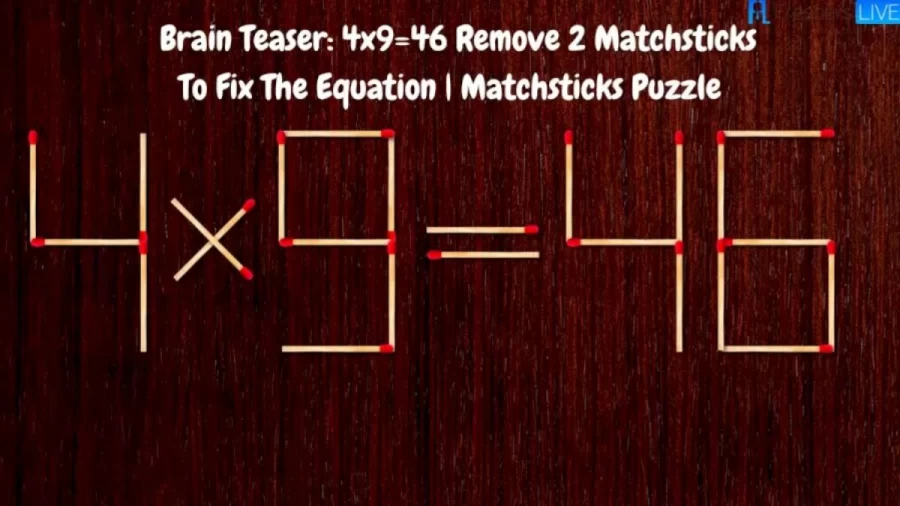 Brain Teaser Matchsticks Puzzle: 4x9=46 Remove 2 Matchsticks To Fix The Equation