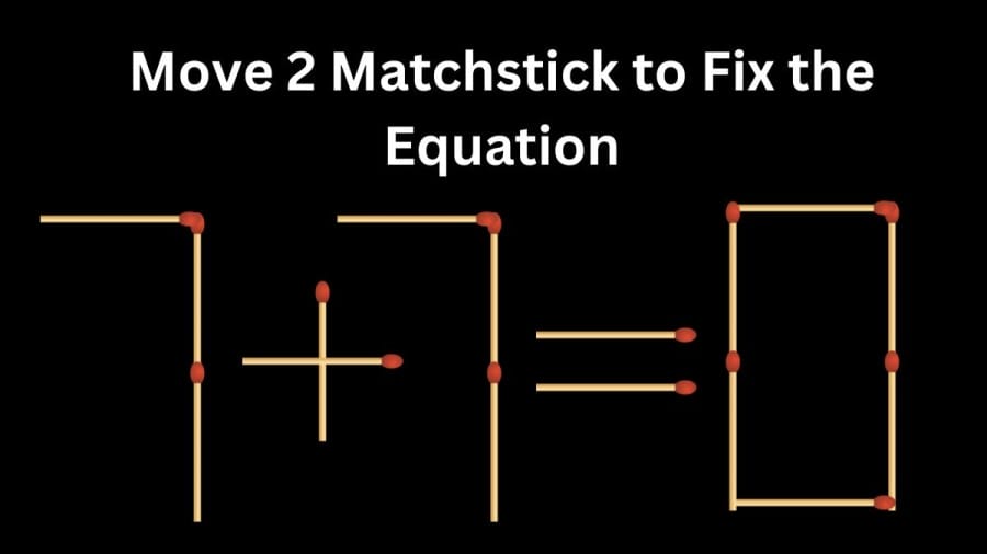 Brain Teaser Math Challenge: 7+7=0 Move 2 Matchstick to Fix the Equation by 30 Secs