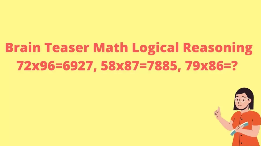 Brain Teaser Math Logical Reasoning: 72x96=6927, 58x87=7885, 79x86=?