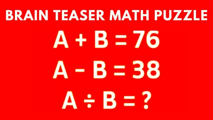Brain Teaser Math Puzzle: If A+B=76, A-B=38, What is A÷B=?