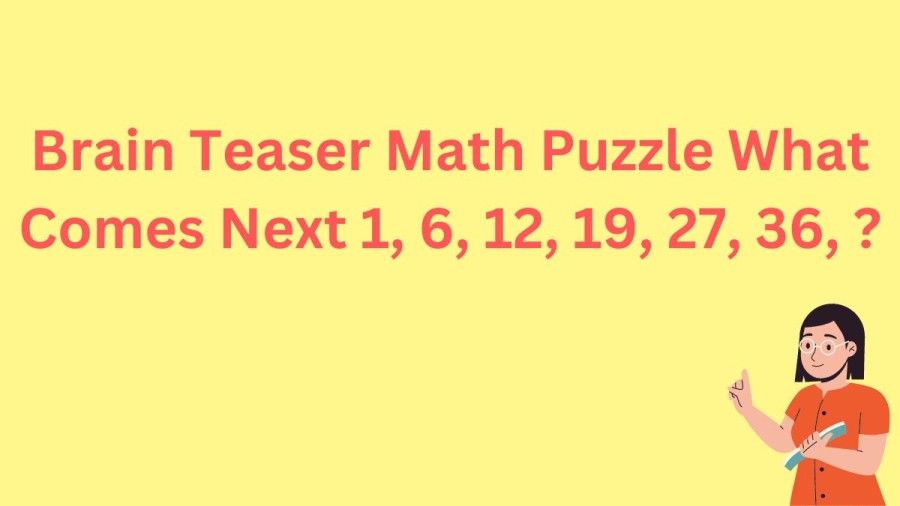 Brain Teaser Math Puzzle What Comes Next 1, 6, 12, 19, 27, 36, ?