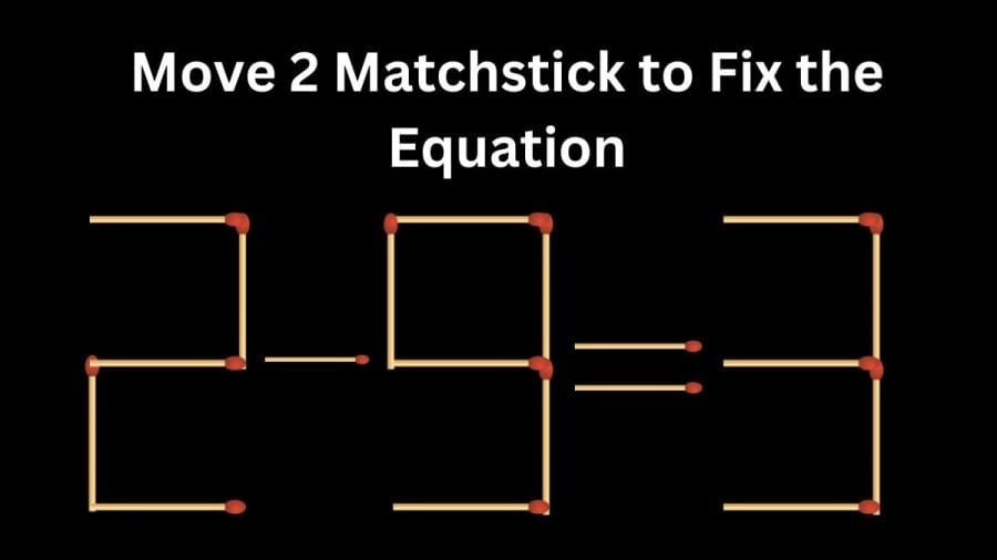 Brain Teaser Math Test: 2-9=3 Move 2 Matchstick to Fix the Equation by 30 Secs