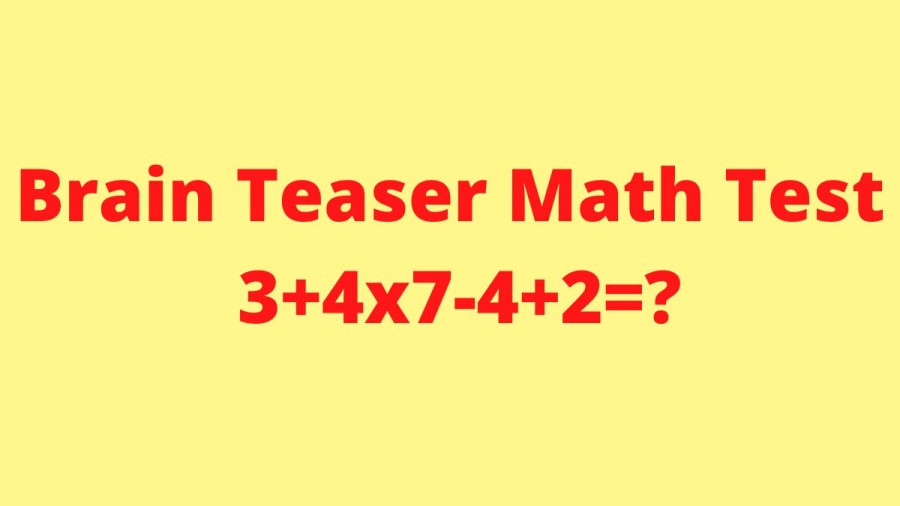 Brain Teaser Math Test: 3+4×7-4+2=?