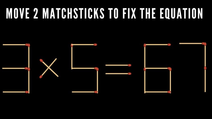 Brain Teaser Math Test: 3x5=67 Move 2 Matchsticks to Fix the Equation by 30 Secs