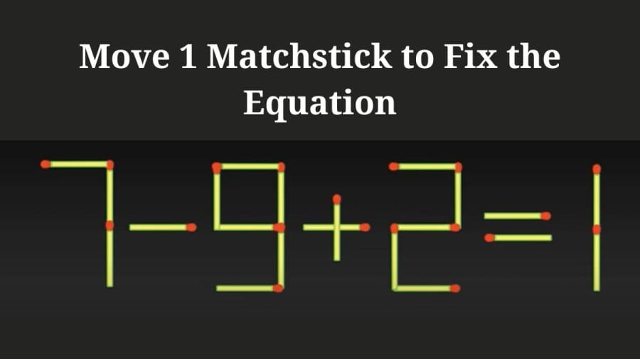 Brain Teaser Math Test: 7-9+2 =1 Move 1 Matchstick to Fix the Equation by 30 Secs