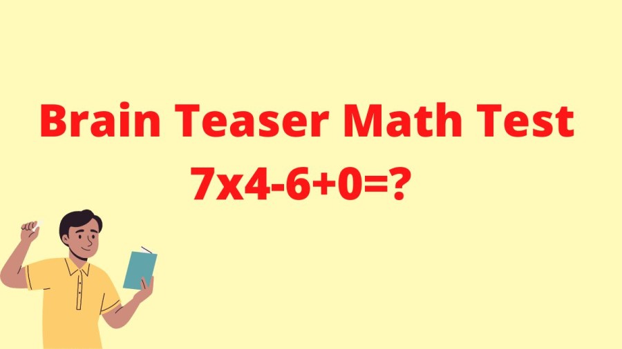 Brain Teaser Math Test: 7x4-6+0=?