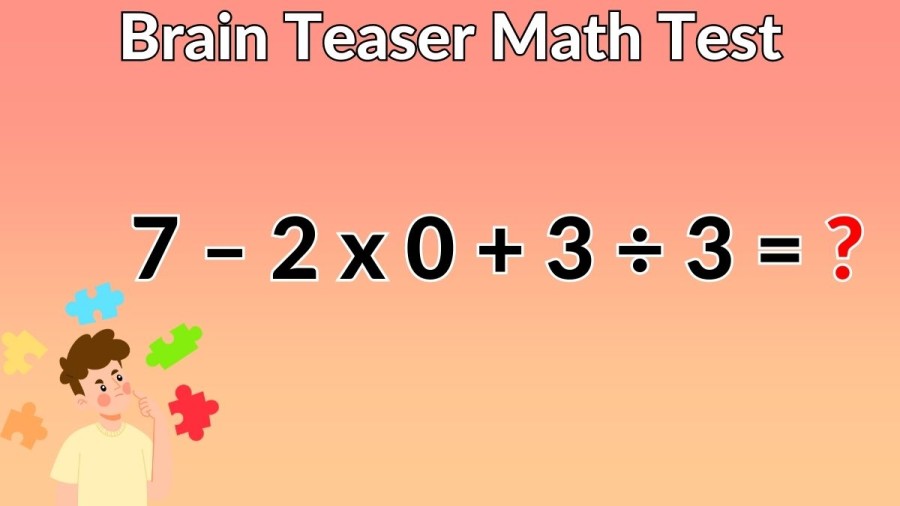 Brain Teaser Math Test: Can you Solve 7 – 2 x 0 + 3 ÷ 3 = ?