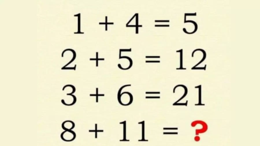 Brain Teaser Maths Test: 1+4 = 5, 2+5 = 12, 3+6 = 21, 8+11=?