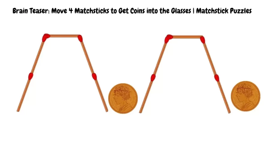 Brain Teaser: Move 4 Matchsticks to Get Coins into the Glasses