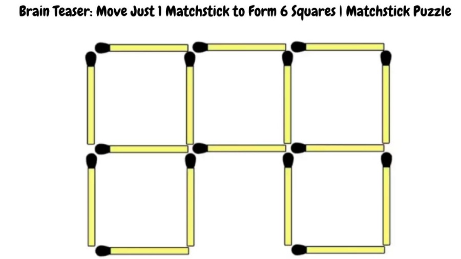 Brain Teaser: Move Just 1 Matchstick to Form 6 Squares