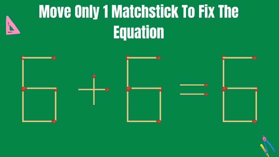 Brain Teaser: Move Only 1 Matchstick To Fix The Equation 6+6=6