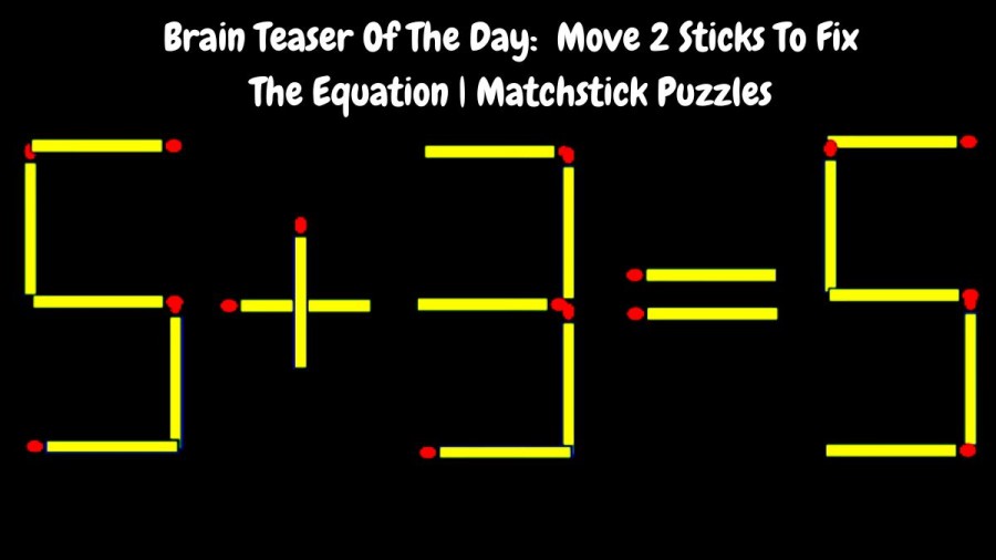 Brain Teaser Of The Day: 5+3=5 Move 2 Sticks To Fix The Equation