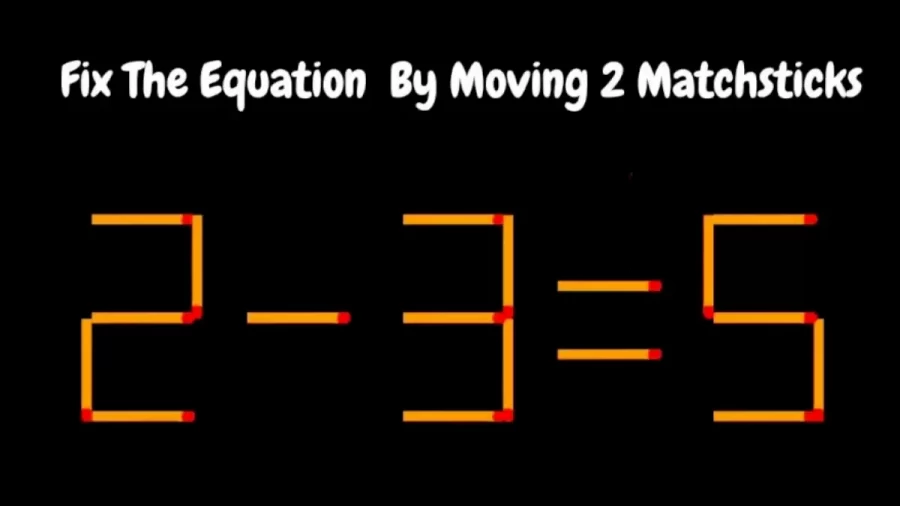 Brain Teaser Of The Day: Can You Fix The Matchstick Equation By Moving 2 Matchsticks?