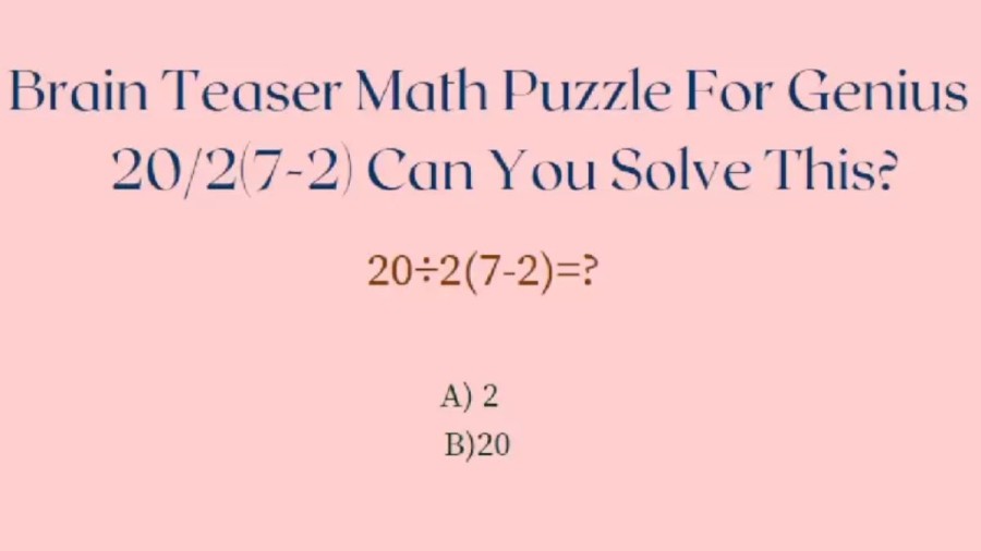 Brain Teaser Only Genius Will be Able To Solve - Can You Solve 20/2(7-2)?