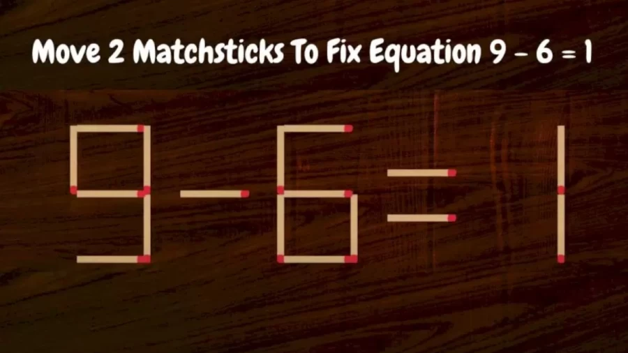Brain Teaser Puzzle - Can You Move 2 Matchsticks To Fix Equation?