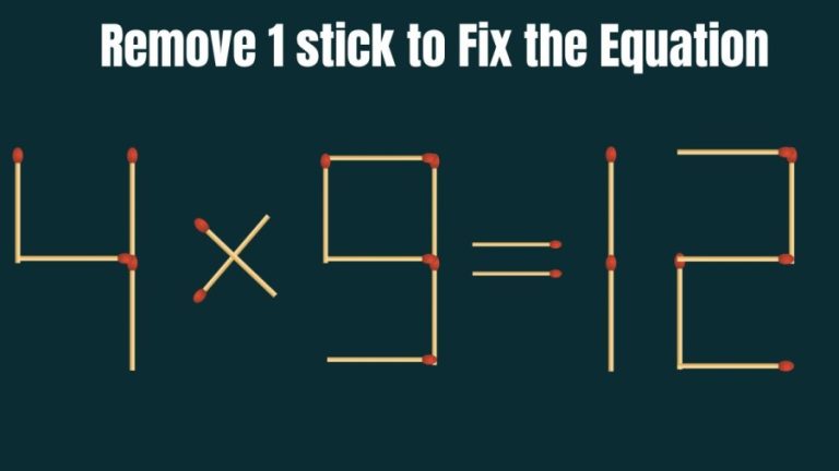 Brain Teaser: Remove 1 Matchstick and make the Equation 4x9=12 Right