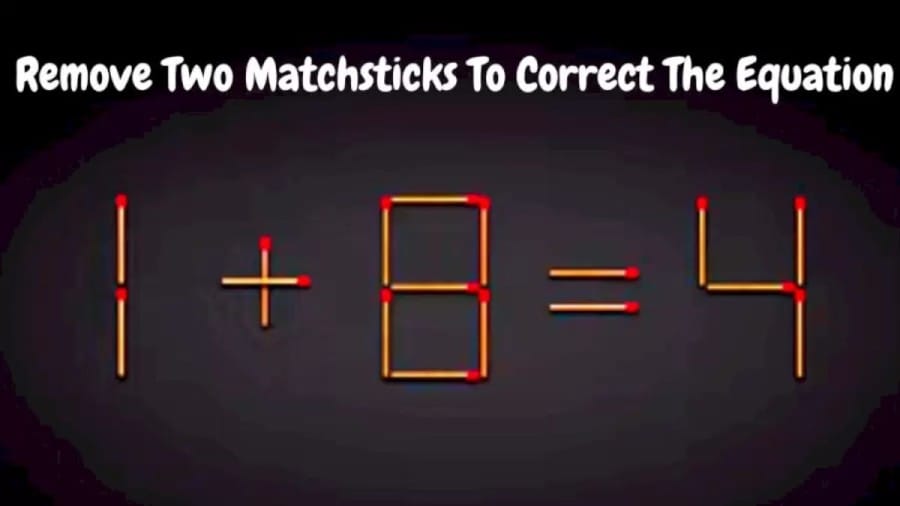 Brain Teaser: Remove Two Matchsticks To Correct The Equation 1+8=4