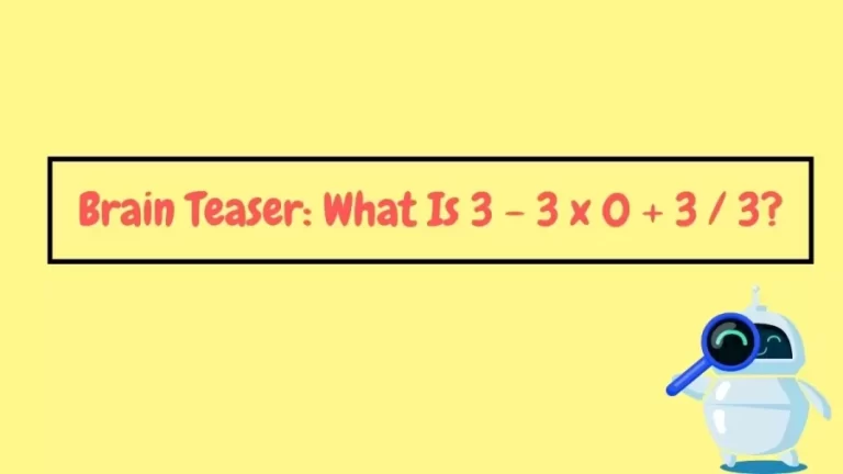 Brain Teaser: What Is 3 – 3 x 0 + 3 / 3?