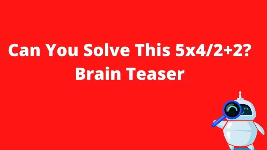Brain Teaser - What Is 5x4/2+2=?