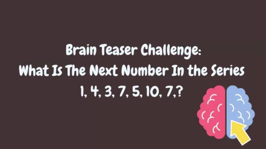 Brain Teaser: What Is The Next Number In Series 1, 4, 3, 7, 5, 10, 7, ?