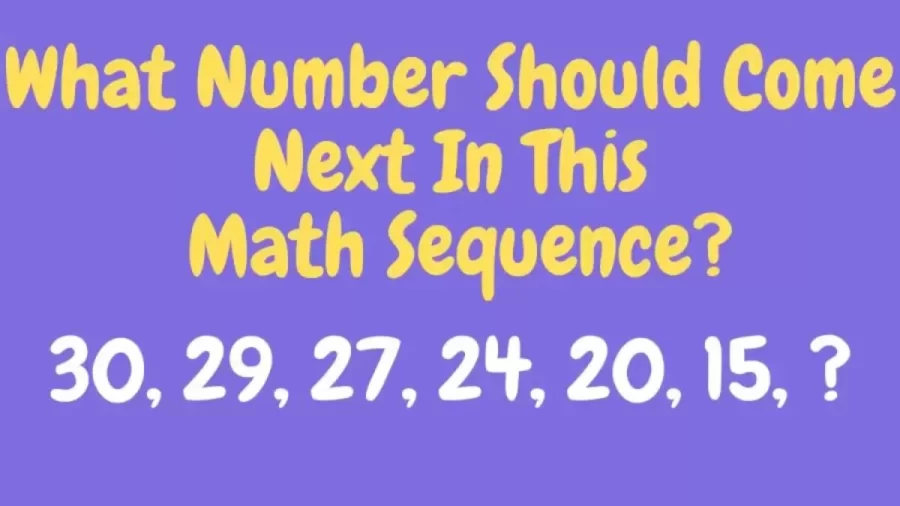 Brain Teaser - What Number Should Come Next In This Math Sequence 30, 29, 27, 24, 20, 15, ?