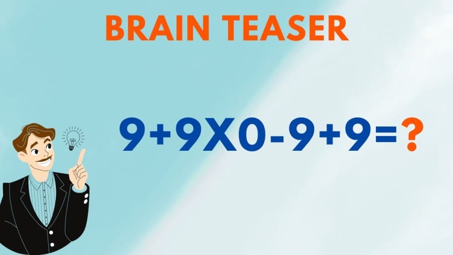 Brain Teaser: What is 9+9x0-9+9=?