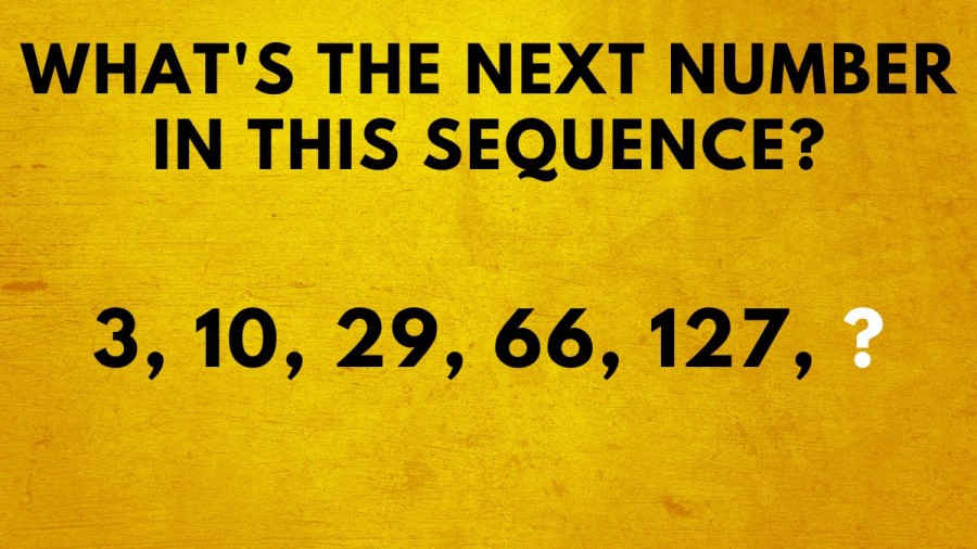 Brain Teaser: Whats the next number in this sequence 3, 10, 29, 66, 127, ?