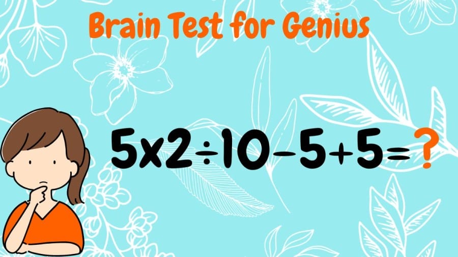 Brain Test for Genius: Equate 5×2÷10-5+5=?