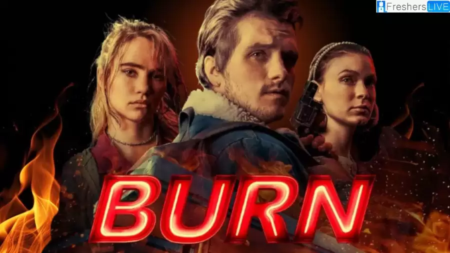 Burn Movie Ending Explained, Plot, Cast, Trailer, and More
