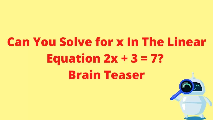 Can You Solve for x In The Linear Equation 2x + 3 = 7? Brain Teaser