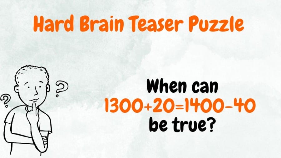 Hard Brain Teaser Puzzle: When can 1300+20=1400-40 be true?