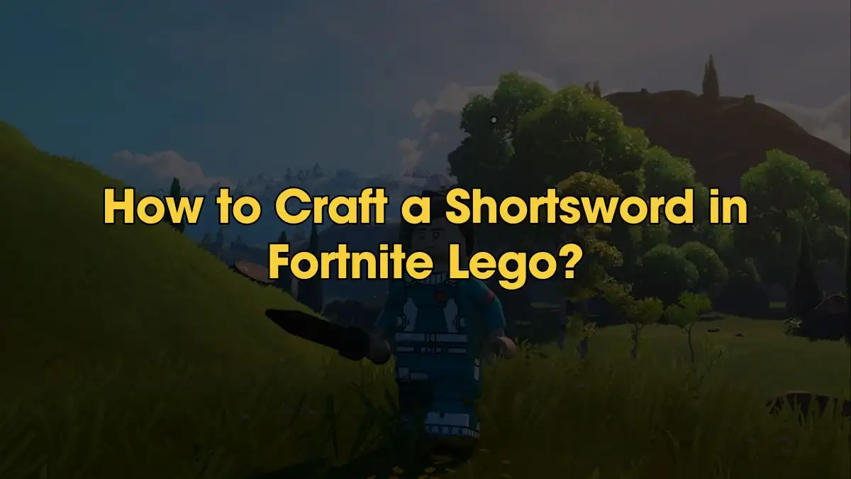 How to Craft A Shortsword in Fortnite Lego? A Complete Guide