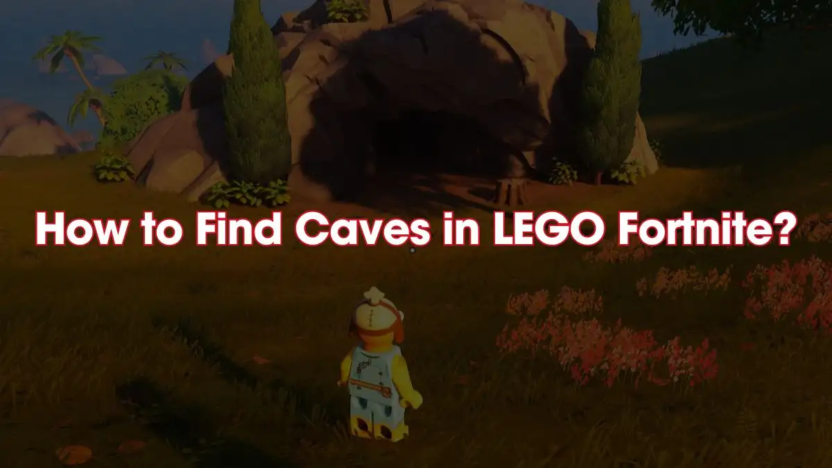 How to Find Caves in LEGO Fortnite? Find Out Here