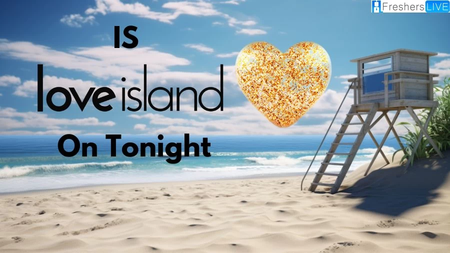 Is Love Island on Tonight? What Time is Love Island 2023 on Tonight?