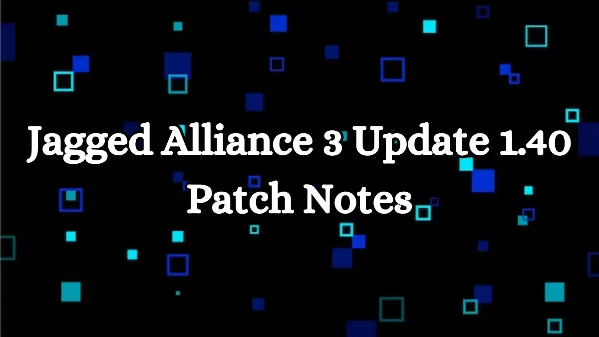 Jagged Alliance 3 Update 1.40 Patch Notes, Jagged Alliance 3 Gameplay, Plot and More