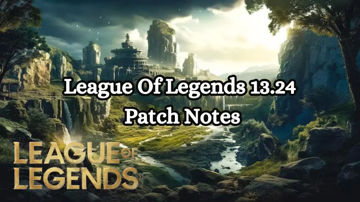 League Of Legends 13.24 Patch Notes, Gameplay, Plot and More