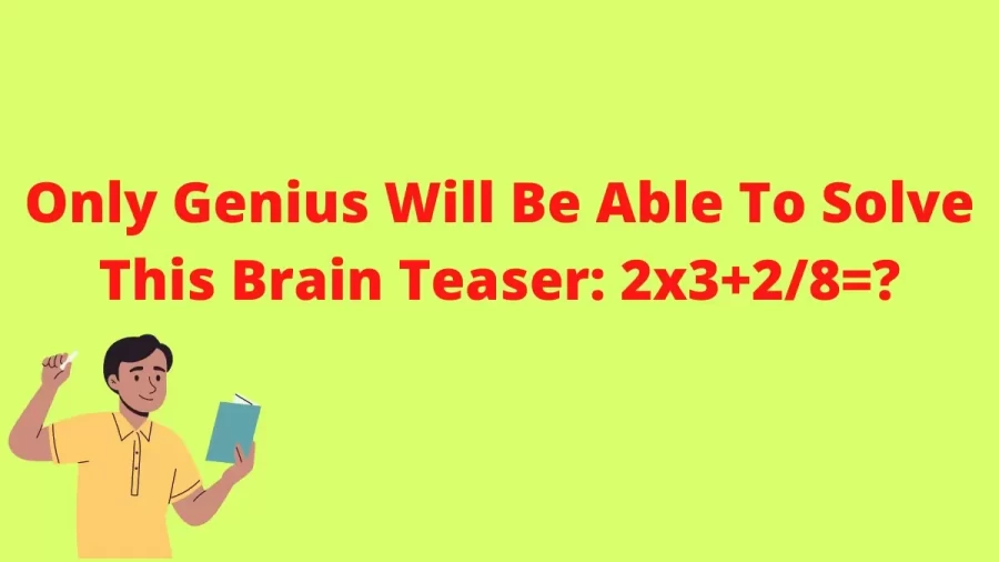 Only Genius Will Be Able To Solve This Brain Teaser: 2x3+2/8=?