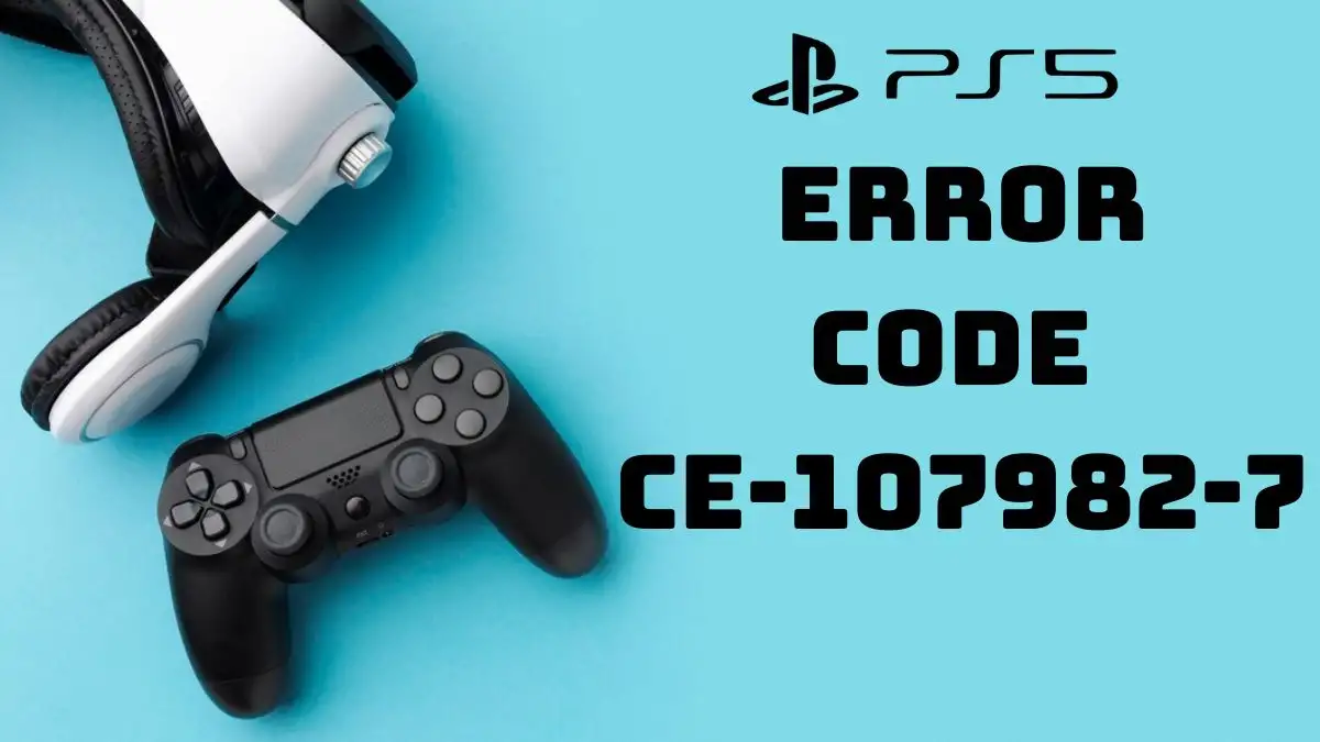 PS5 Error Code Ce-107982-7, How to Fix Playstation 5 Error Code Ce-107982-7?