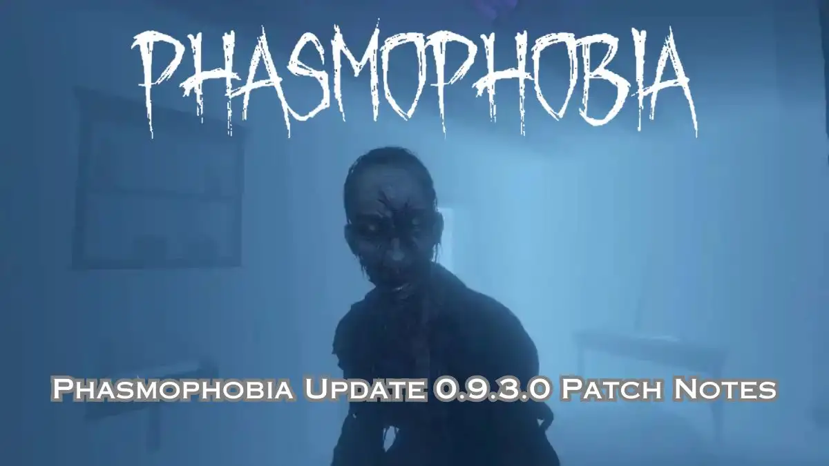 Phasmophobia Update 0.9.3.0 Patch Notes, Gameplay and More