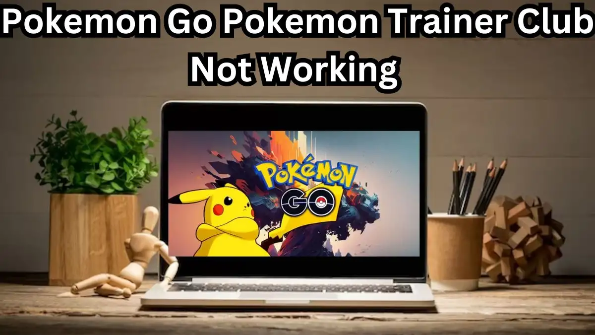 Pokemon Go Pokemon Trainer Club Not Working, How to Fix Pokemon Go Pokemon Trainer Club Not Working?