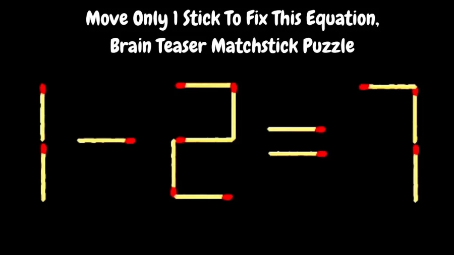 1-2=7 Move Only 1 Stick To Fix This Equation, Brain Teaser Matchstick Puzzle