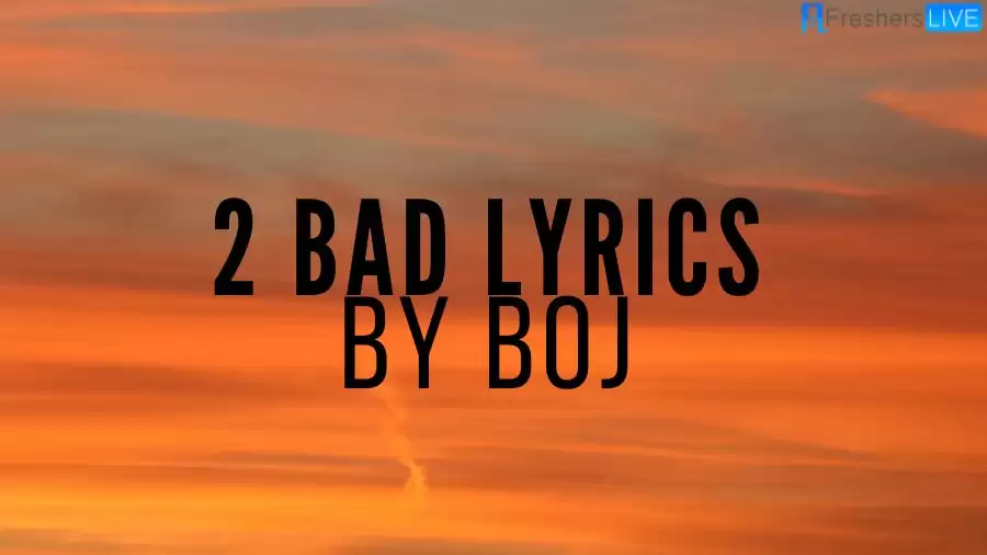 2 Bad Lyrics by BOJ: The Mesmerizing Lines