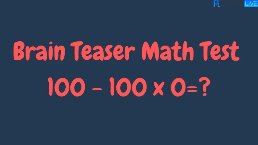 Brain Teaser Math Test 100 - 100 x 0